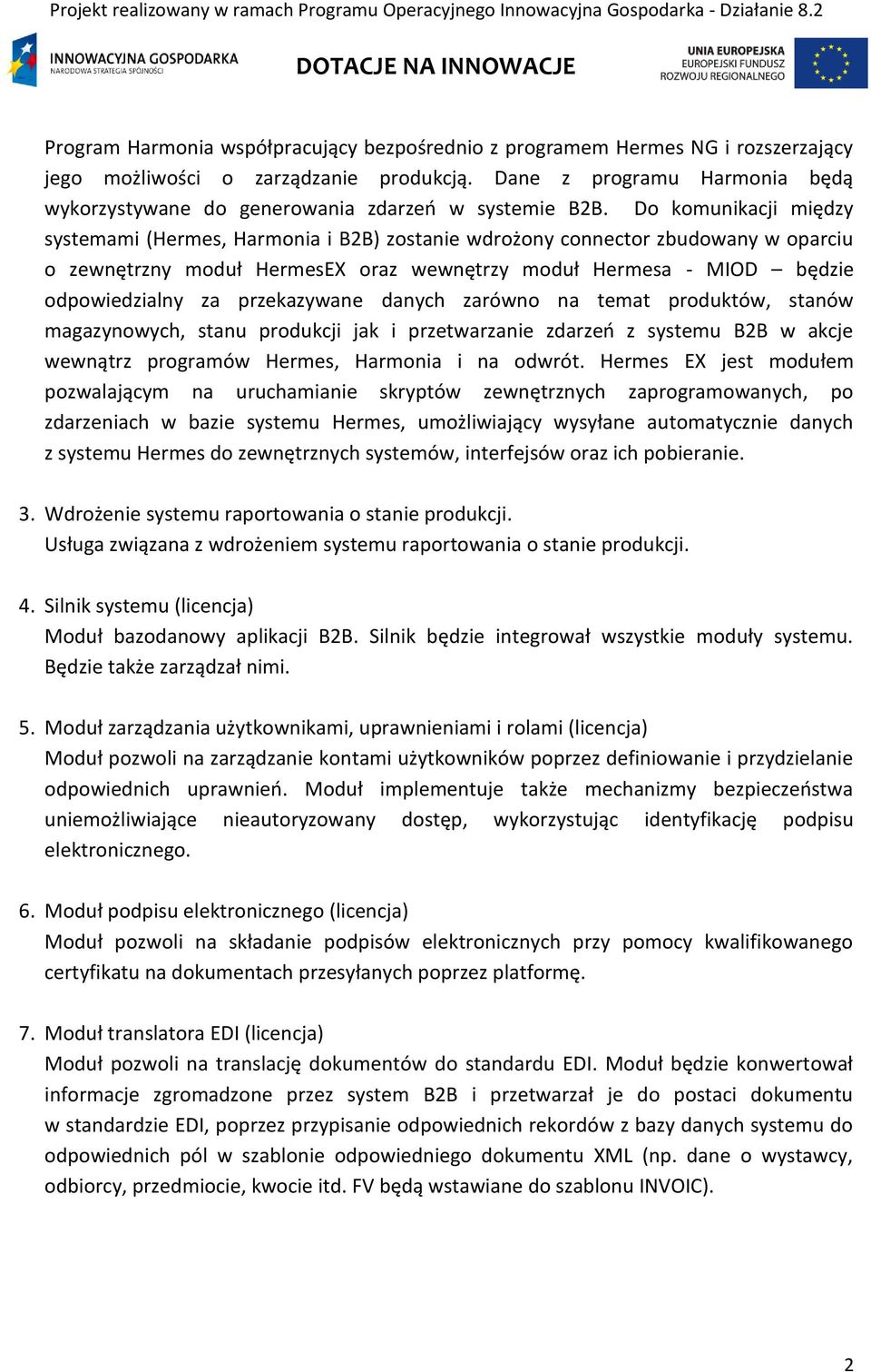 Do komunikacji między systemami (Hermes, Harmonia i B2B) zostanie wdrożony connector zbudowany w oparciu o zewnętrzny moduł HermesEX oraz wewnętrzy moduł Hermesa - MIOD będzie odpowiedzialny za