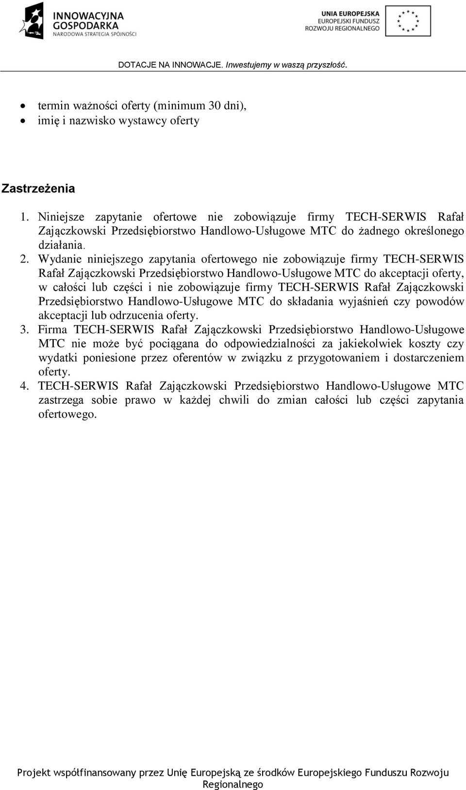 Wydanie niniejszego zapytania ofertowego nie zobowiązuje firmy TECH-SERWIS Rafał Zajączkowski Przedsiębiorstwo Handlowo-Usługowe MTC do akceptacji oferty, w całości lub części i nie zobowiązuje firmy