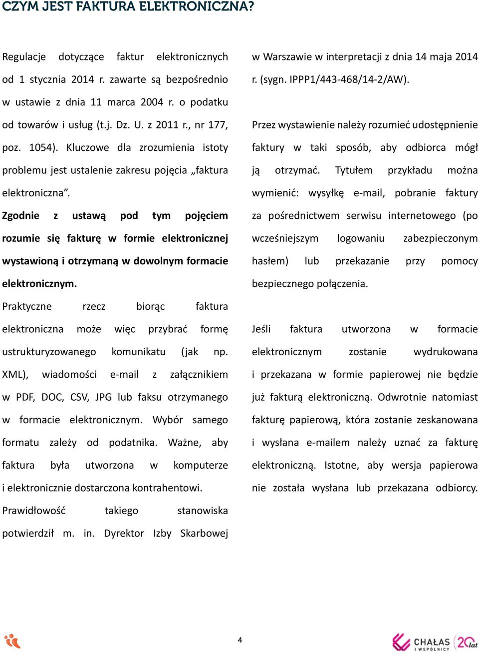 Kluczowe dla zrozumienia istoty problemu jest ustalenie zakresu pojęcia faktura elektroniczna.