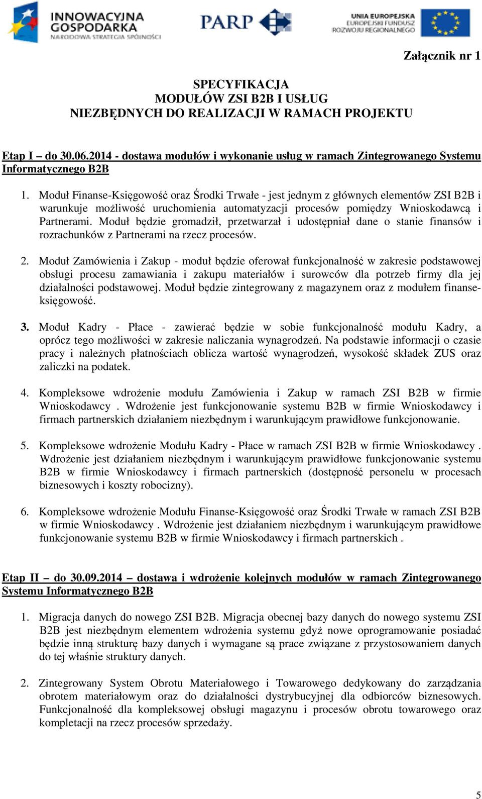 Moduł Finanse-Księgowość oraz Środki Trwałe - jest jednym z głównych elementów ZSI B2B i warunkuje możliwość uruchomienia automatyzacji procesów pomiędzy Wnioskodawcą i Partnerami.