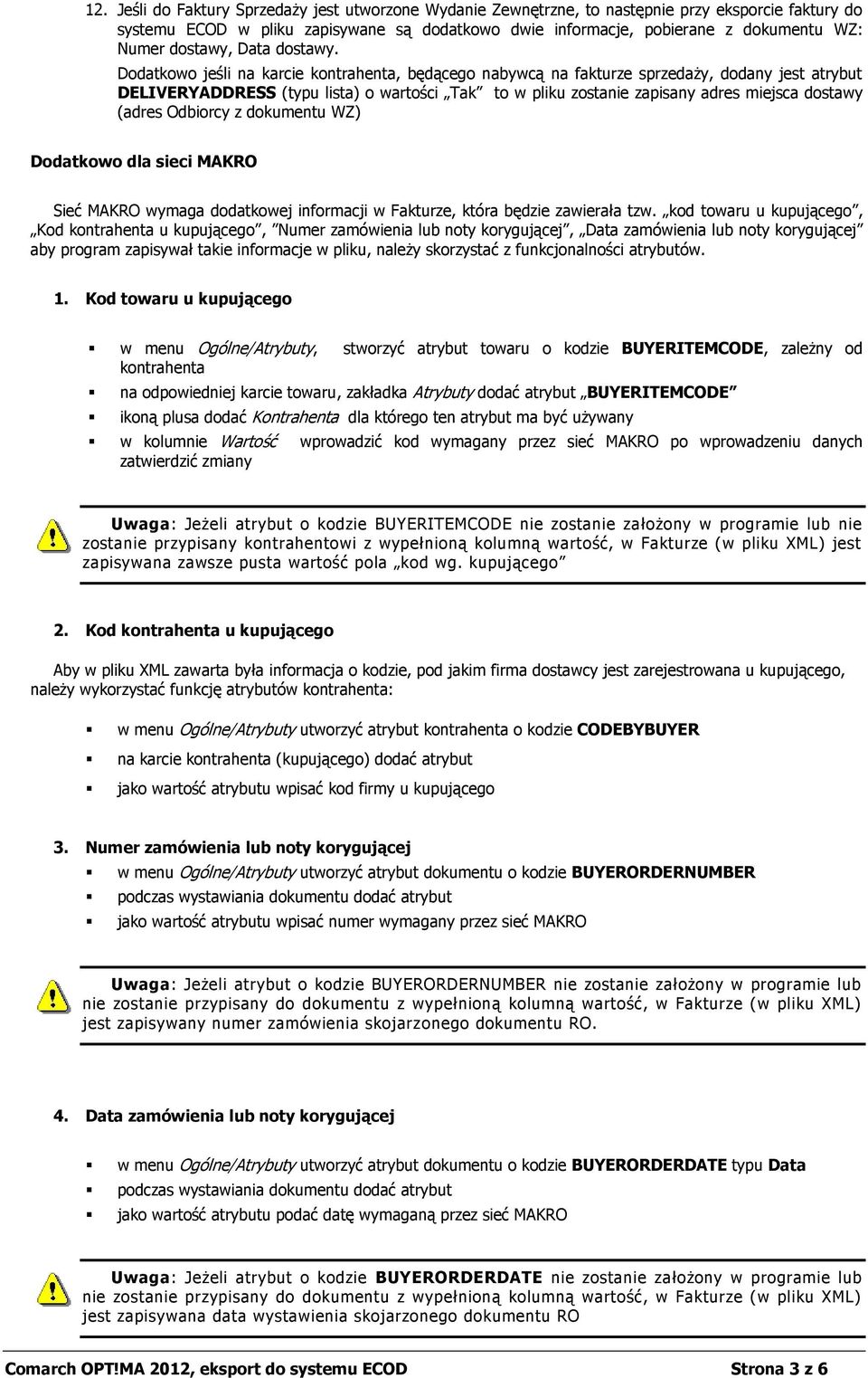 Dodatkowo jeśli na karcie kontrahenta, będącego nabywcą na fakturze sprzedaży, dodany jest atrybut DELIVERYADDRESS (typu lista) o wartości Tak to w pliku zostanie zapisany adres miejsca dostawy