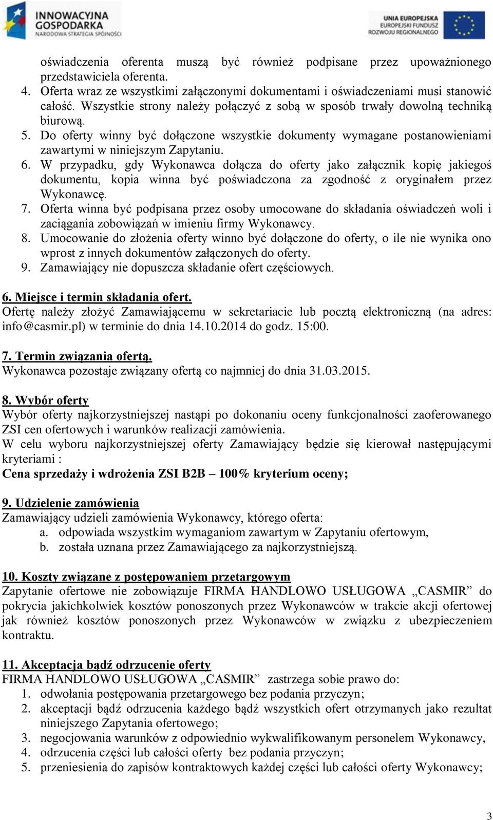 W przypadku, gdy Wykonawca dołącza do oferty jako załącznik kopię jakiegoś dokumentu, kopia winna być poświadczona za zgodność z oryginałem przez Wykonawcę. 7.