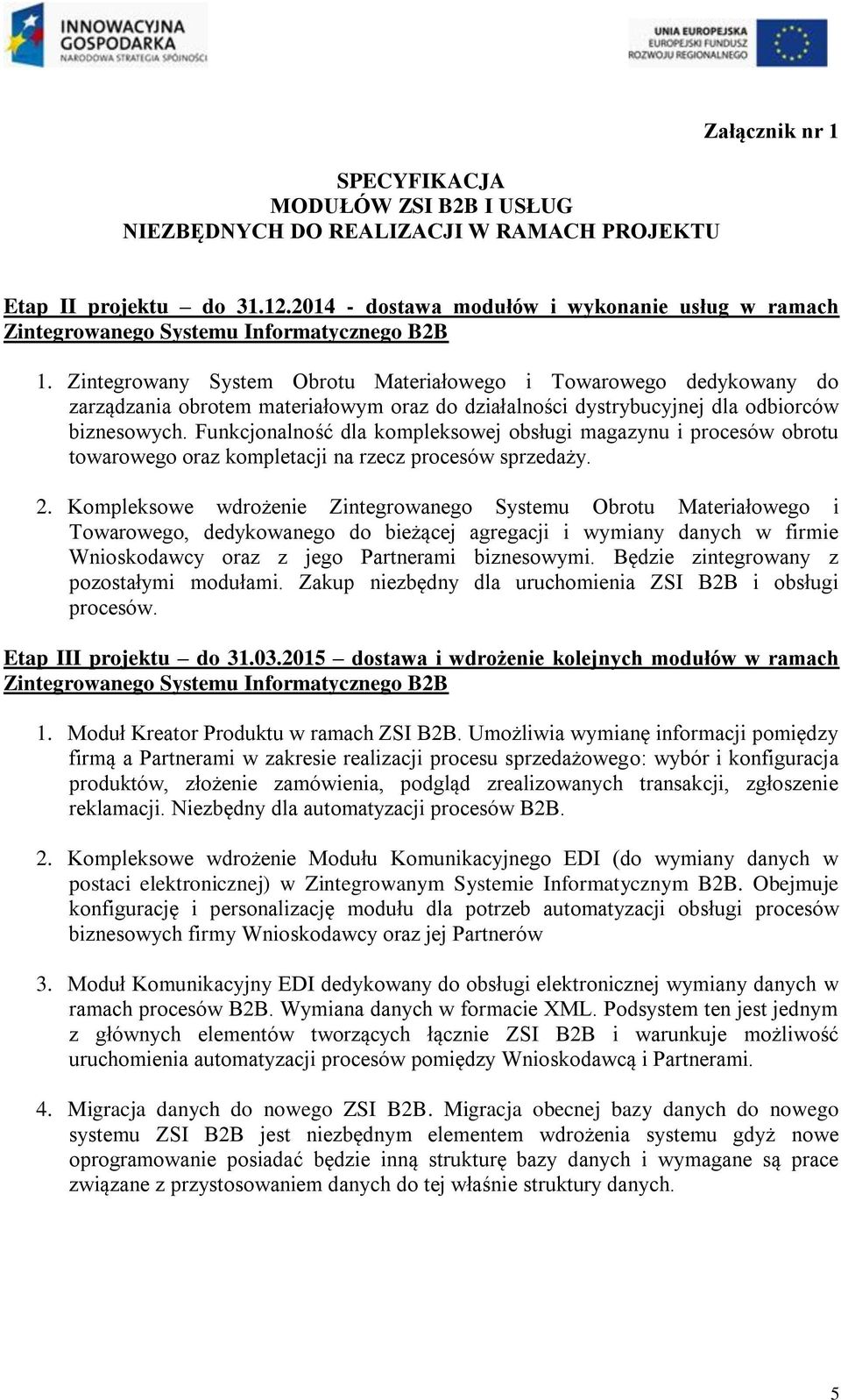 Funkcjonalność dla kompleksowej obsługi magazynu i procesów obrotu towarowego oraz kompletacji na rzecz procesów sprzedaży. 2.