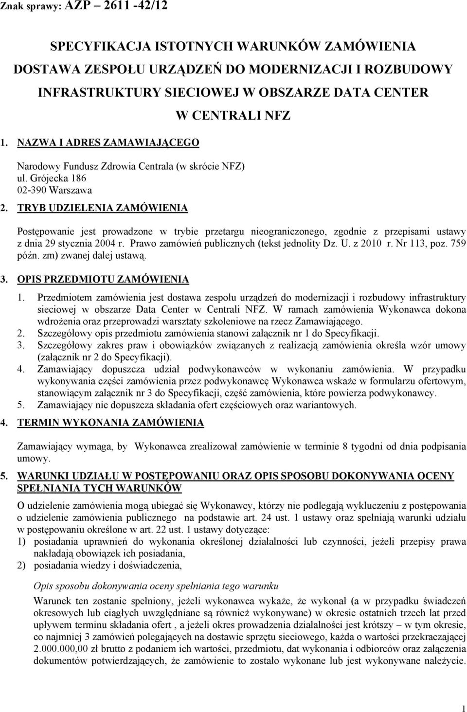 TRYB UDZIELENIA ZAMÓWIENIA Postępowanie jest prowadzone w trybie przetargu nieograniczonego, zgodnie z przepisami ustawy z dnia 29 stycznia 2004 r. Prawo zamówień publicznych (tekst jednolity Dz. U. z 2010 r.
