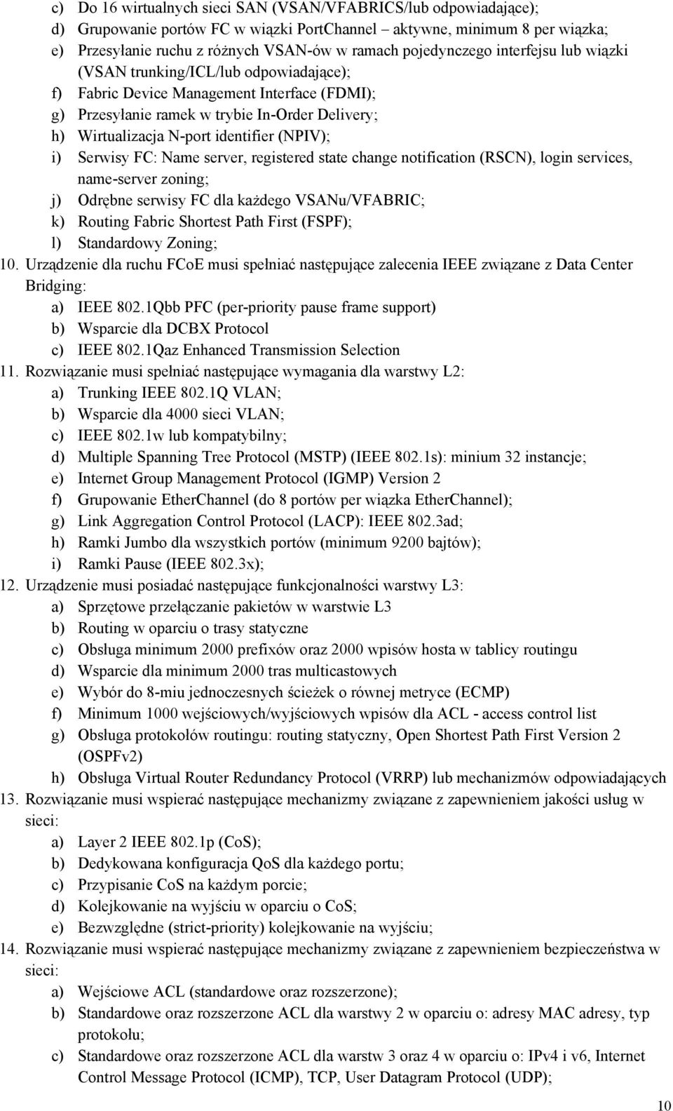 identifier (NPIV); i) Serwisy FC: Name server, registered state change notification (RSCN), login services, name-server zoning; j) Odrębne serwisy FC dla każdego VSANu/VFABRIC; k) Routing Fabric