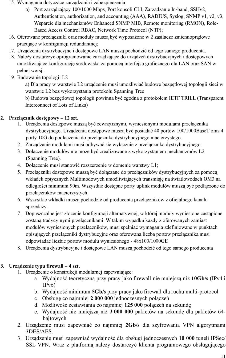 Oferowane przełączniki oraz moduły muszą być wyposażone w 2 zasilacze zmiennoprądowe pracujące w konfiguracji redundantnej; 17.