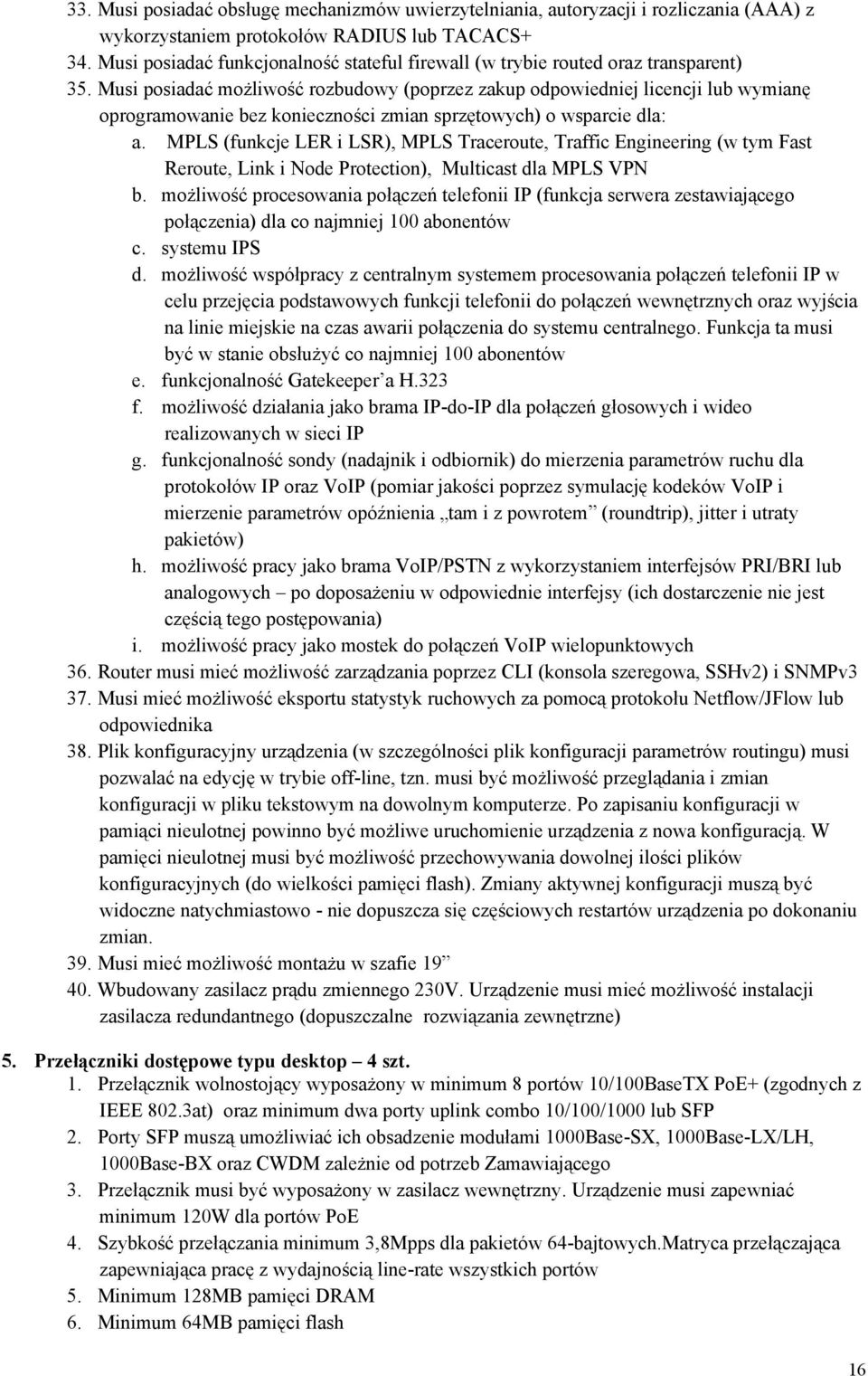 Musi posiadać możliwość rozbudowy (poprzez zakup odpowiedniej licencji lub wymianę oprogramowanie bez konieczności zmian sprzętowych) o wsparcie dla: a.