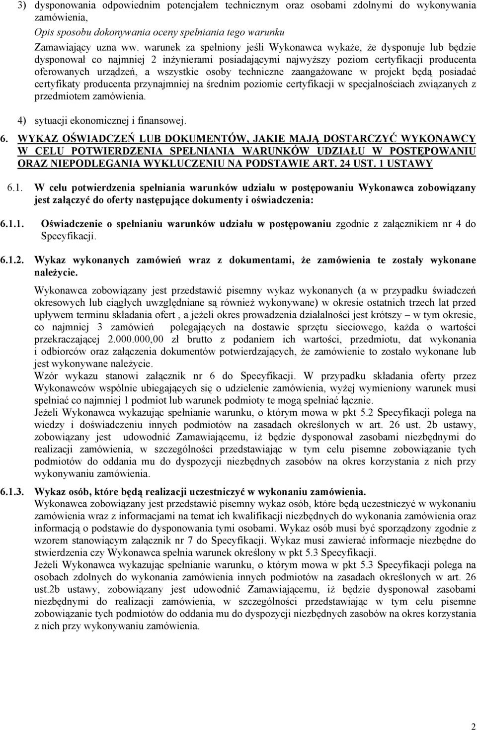 osoby techniczne zaangażowane w projekt będą posiadać certyfikaty producenta przynajmniej na średnim poziomie certyfikacji w specjalnościach związanych z przedmiotem zamówienia.