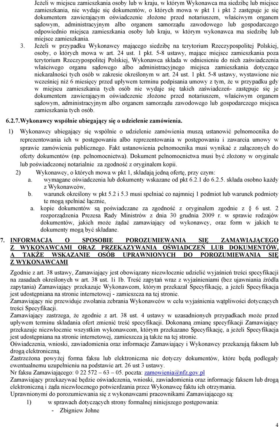 w którym wykonawca ma siedzibę lub miejsce zamieszkania. 3. Jeżeli w przypadku Wykonawcy mającego siedzibę na terytorium Rzeczypospolitej Polskiej, osoby, o których mowa w art. 24 ust. 1 pkt.
