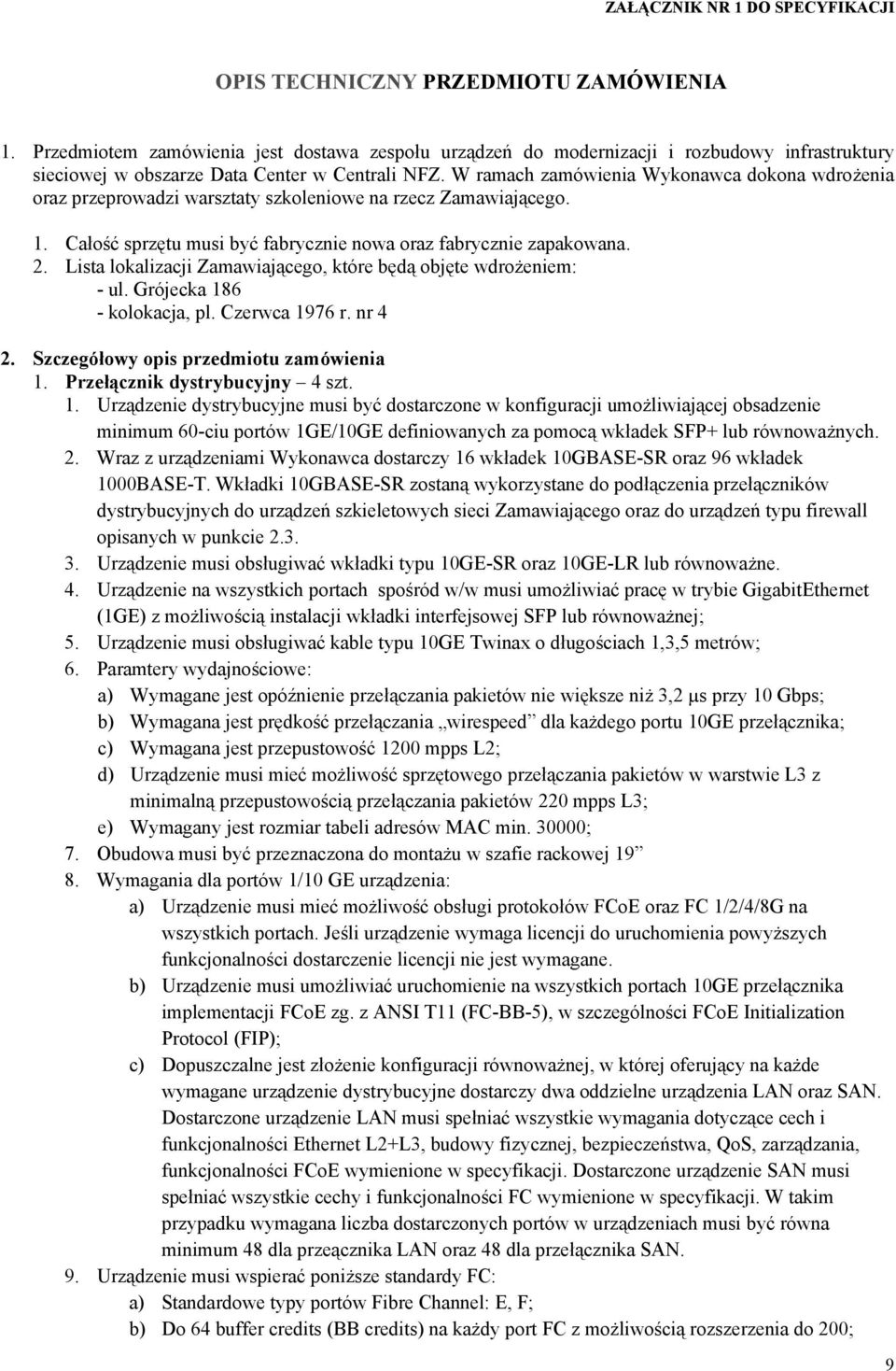 W ramach zamówienia Wykonawca dokona wdrożenia oraz przeprowadzi warsztaty szkoleniowe na rzecz Zamawiającego. 1. Całość sprzętu musi być fabrycznie nowa oraz fabrycznie zapakowana. 2.