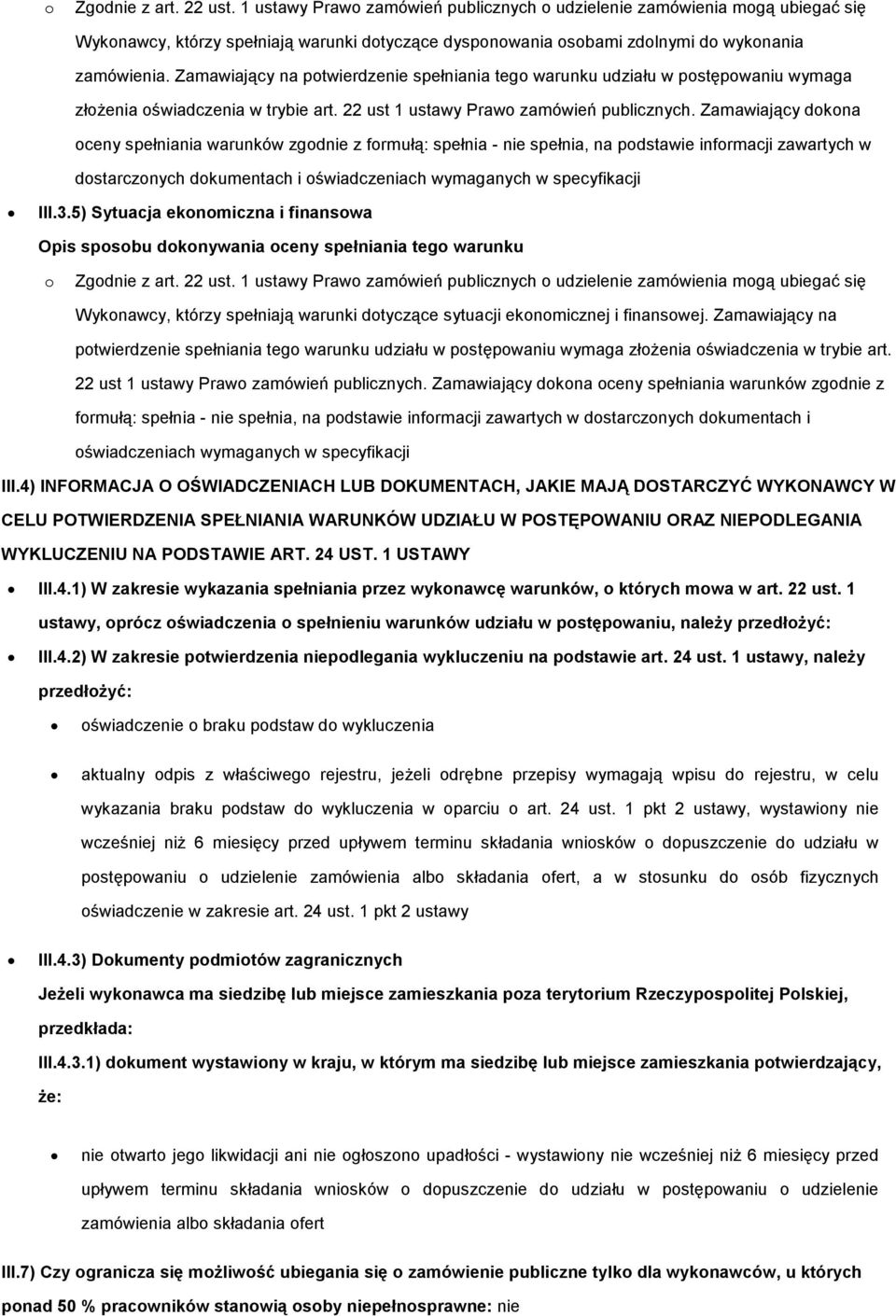 Zamawiający na potwierdzenie spełniania tego warunku udziału w postępowaniu wymaga złoŝenia oświadczenia w trybie art. 22 ust 1 ustawy Prawo zamówień publicznych.