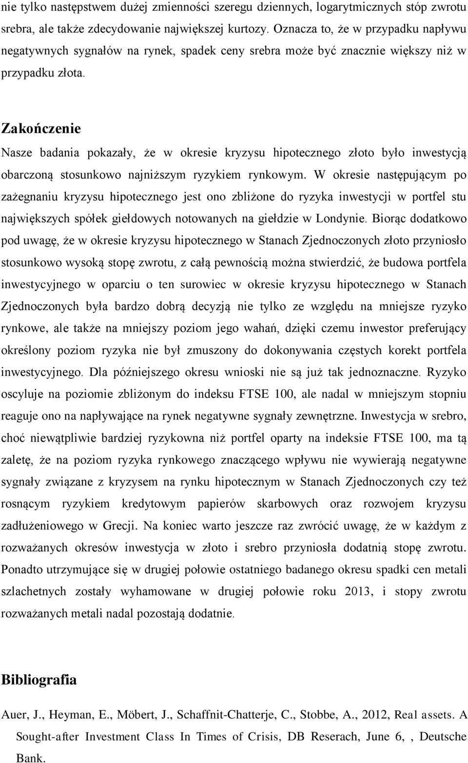 Zakończene Nasze badana pokazały, że w okrese kryzysu hpoecznego złoo było nwesycją obarczoną sosunkowo najnższym ryzykem rynkowym.
