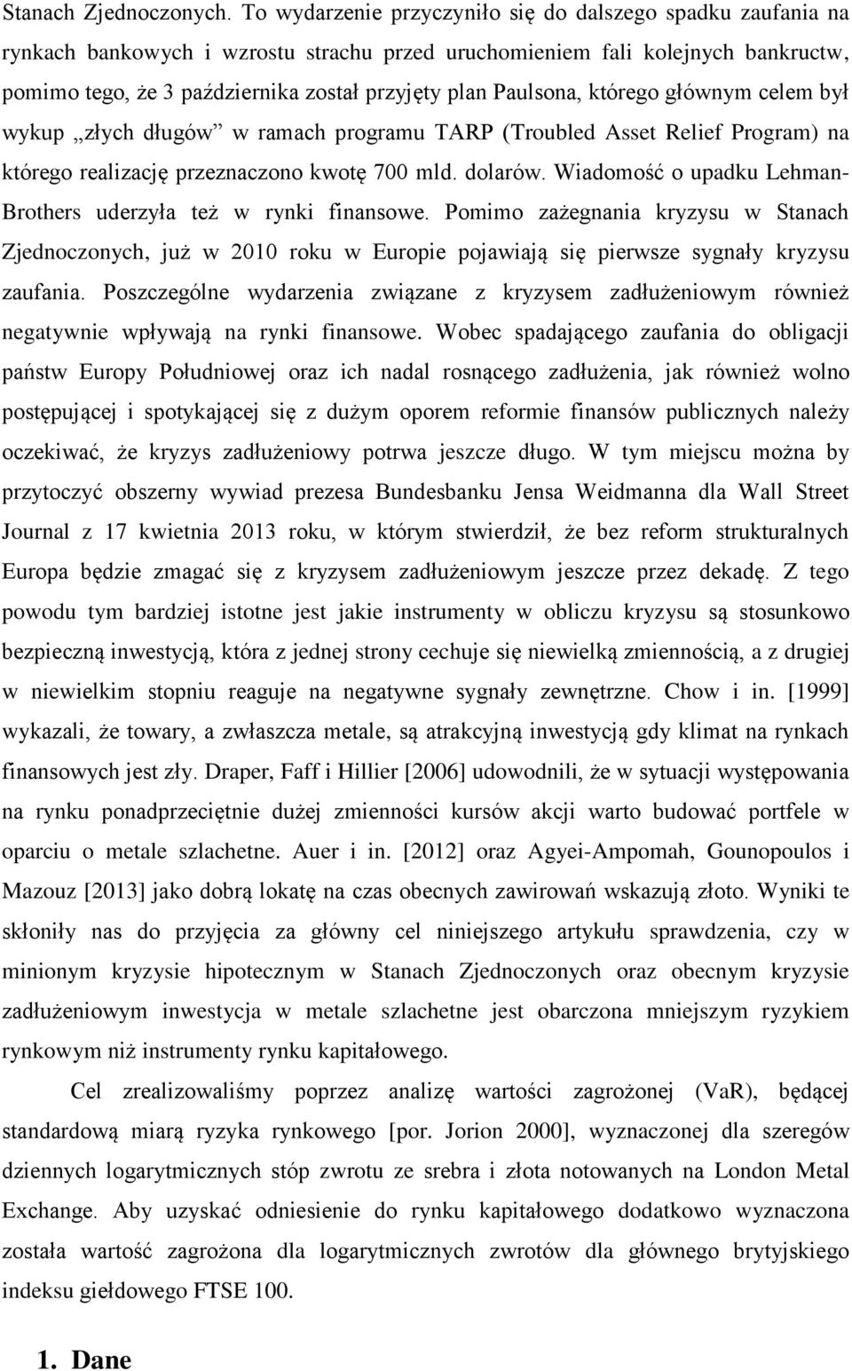 głównym celem był wykup złych długów w ramach programu TARP (Troubled Asse Relef Program) na kórego realzację przeznaczono kwoę 700 mld. dolarów.