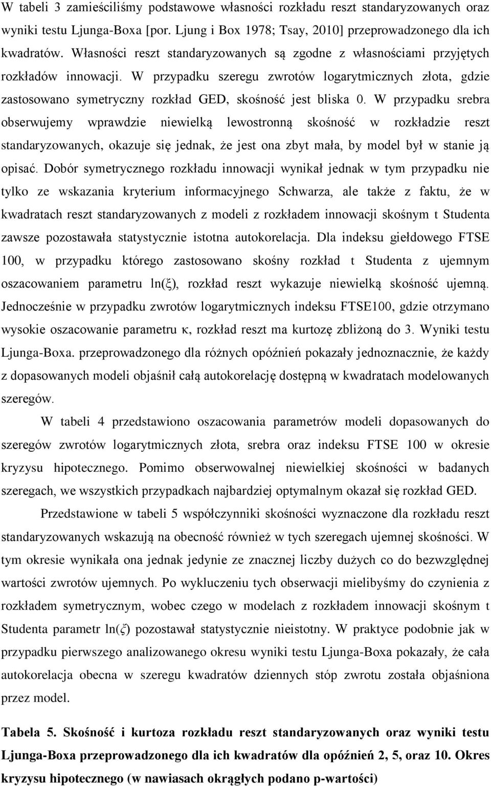 W przypadku srebra obserwujemy wprawdze newelką lewosronną skośność w rozkładze resz sandaryzowanych, okazuje sę jednak, że jes ona zby mała, by model był w sane ją opsać.
