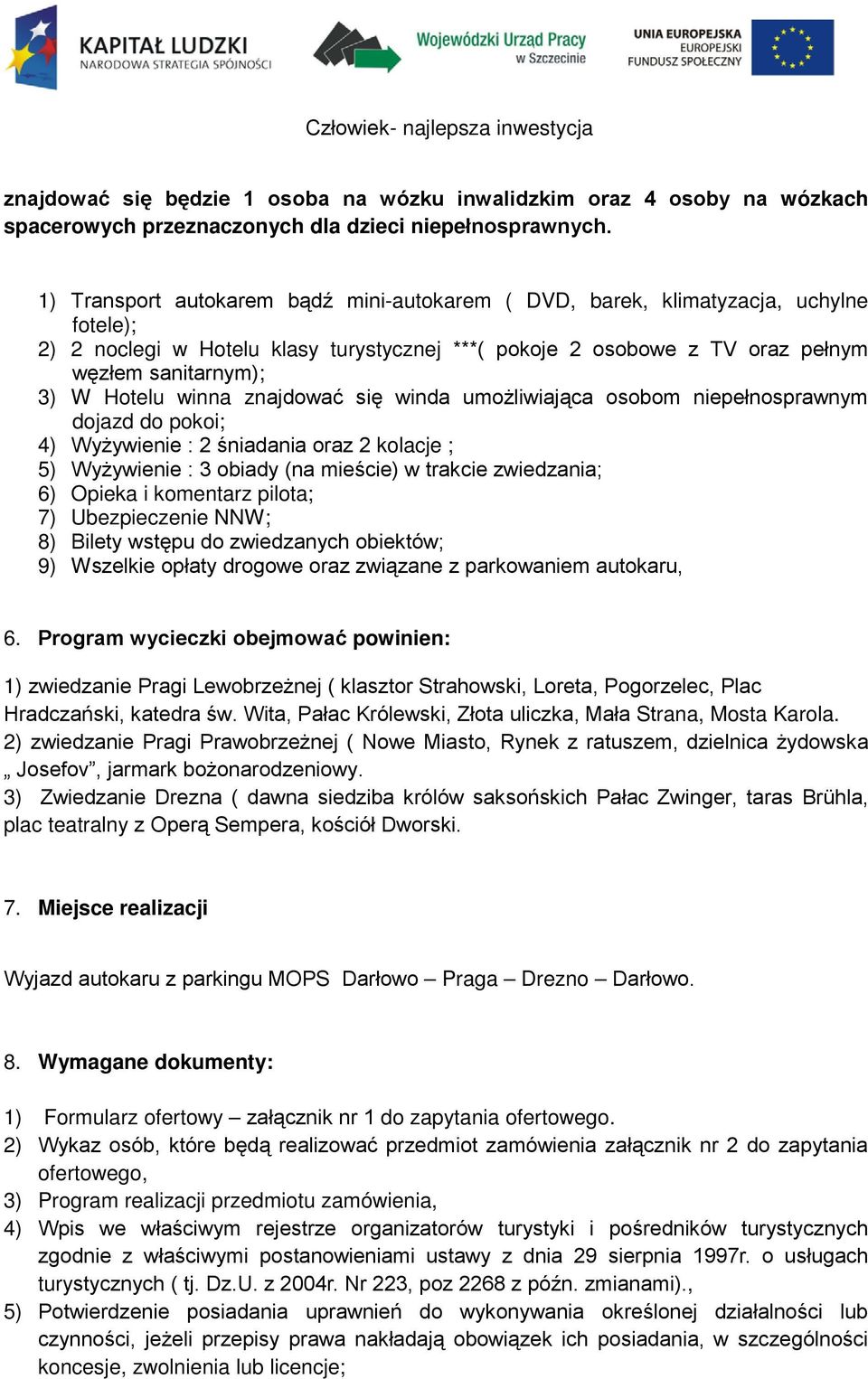 winna znajdować się winda umożliwiająca osobom niepełnosprawnym dojazd do pokoi; 4) Wyżywienie : 2 śniadania oraz 2 kolacje ; 5) Wyżywienie : 3 obiady (na mieście) w trakcie zwiedzania; 6) Opieka i