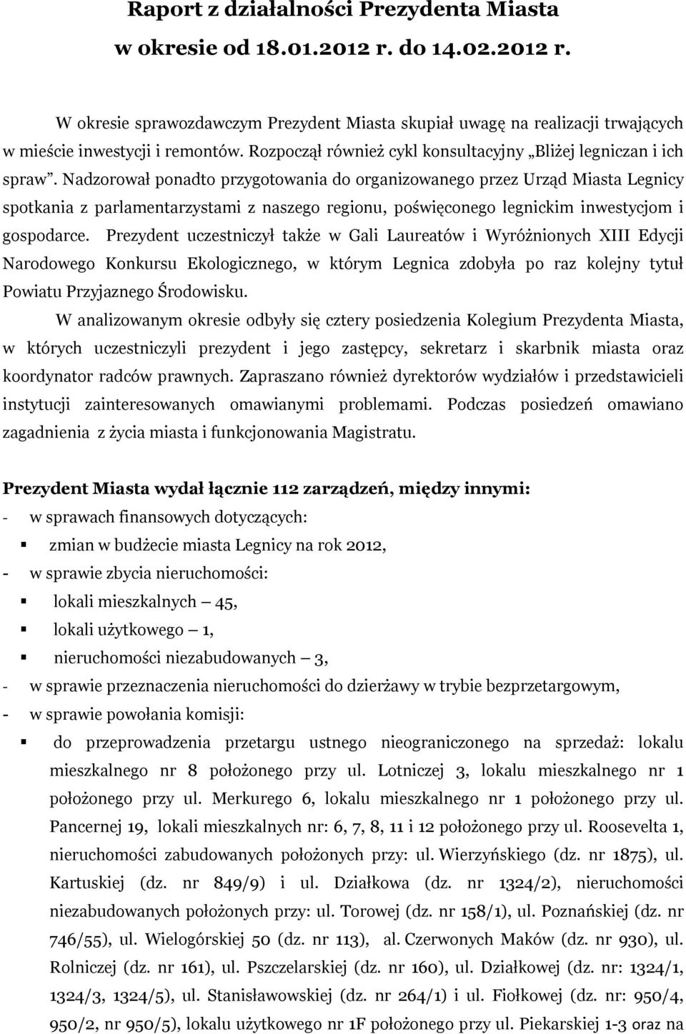 Nadzorował ponadto przygotowania do organizowanego przez Urząd Miasta Legnicy spotkania z parlamentarzystami z naszego regionu, poświęconego legnickim inwestycjom i gospodarce.