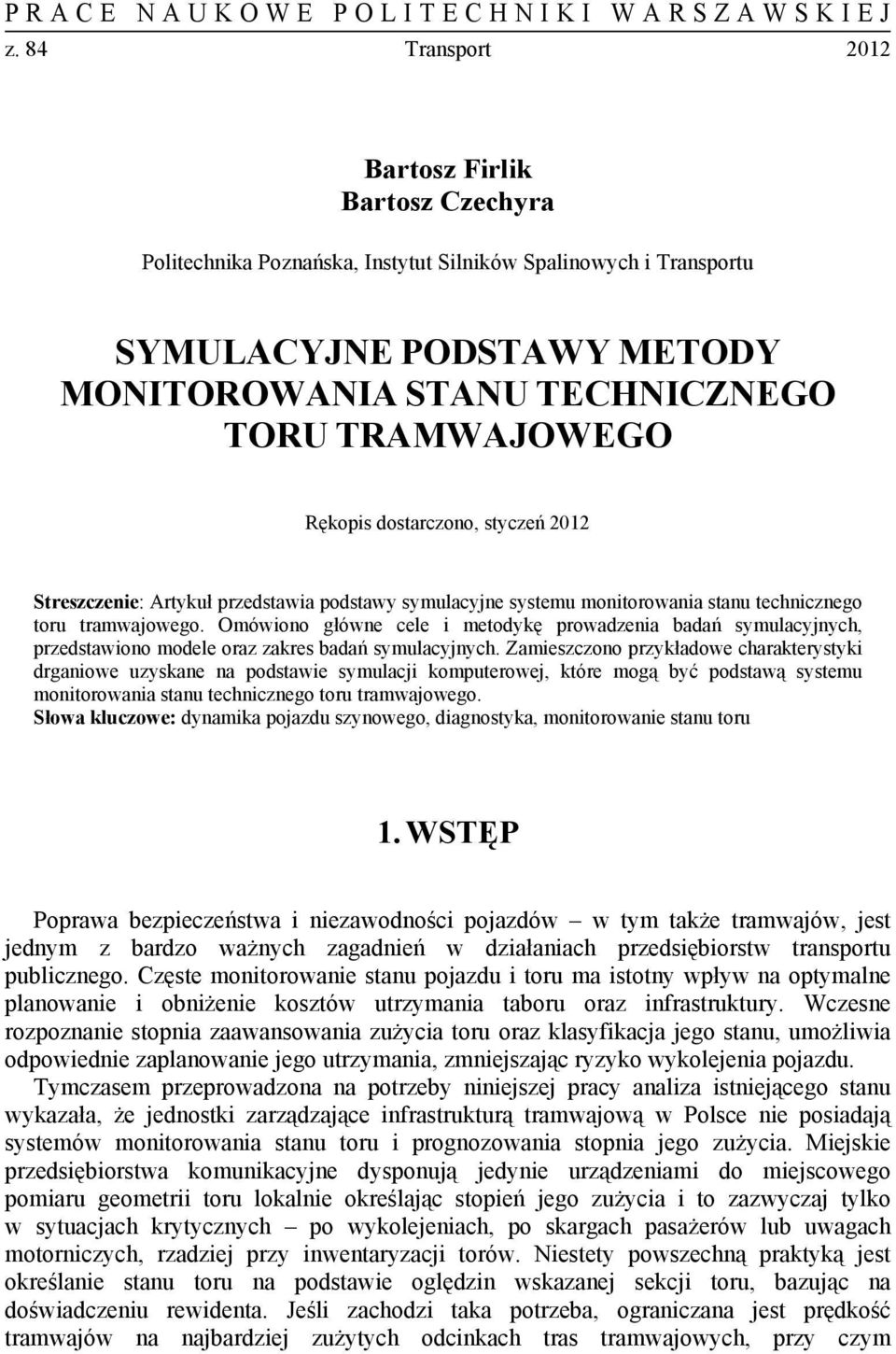 Rękopis dostarczono, styczeń 2012 Streszczenie: Artykuł przedstawia podstawy symulacyjne systemu monitorowania stanu technicznego toru tramwajowego.