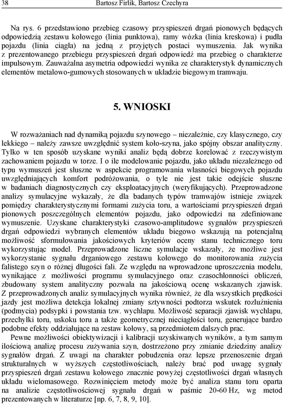 postaci wymuszenia. Jak wynika z prezentowanego przebiegu przyspieszeń drgań odpowiedź ma przebieg o charakterze impulsowym.