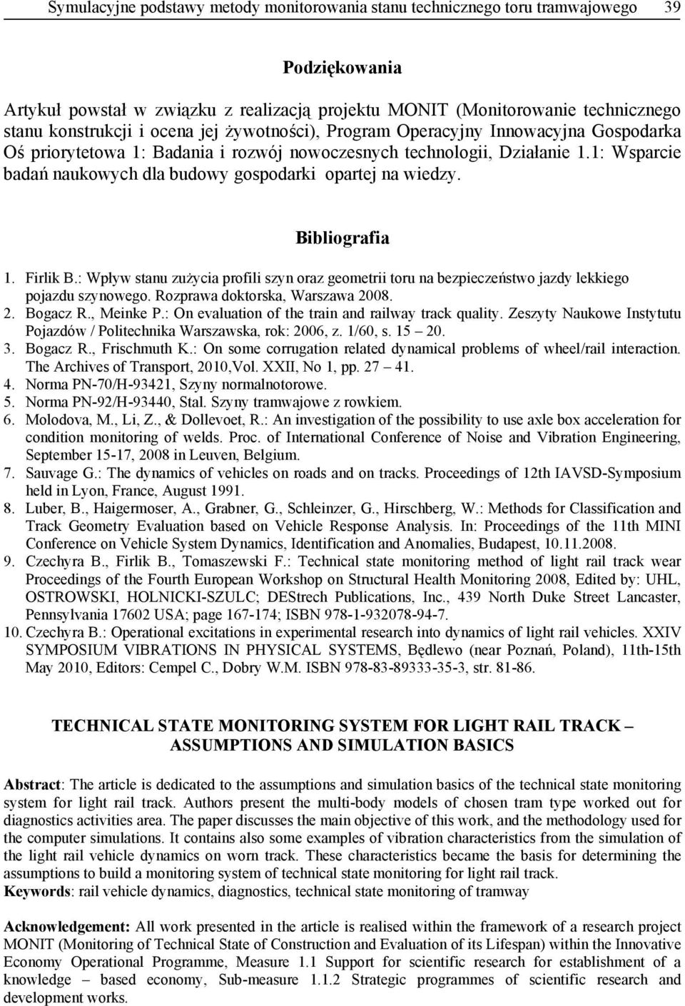 1: Wsparcie badań naukowych dla budowy gospodarki opartej na wiedzy. Bibliografia 1. Firlik B.: Wpływ stanu zużycia profili szyn oraz geometrii toru na bezpieczeństwo jazdy lekkiego pojazdu szynowego.