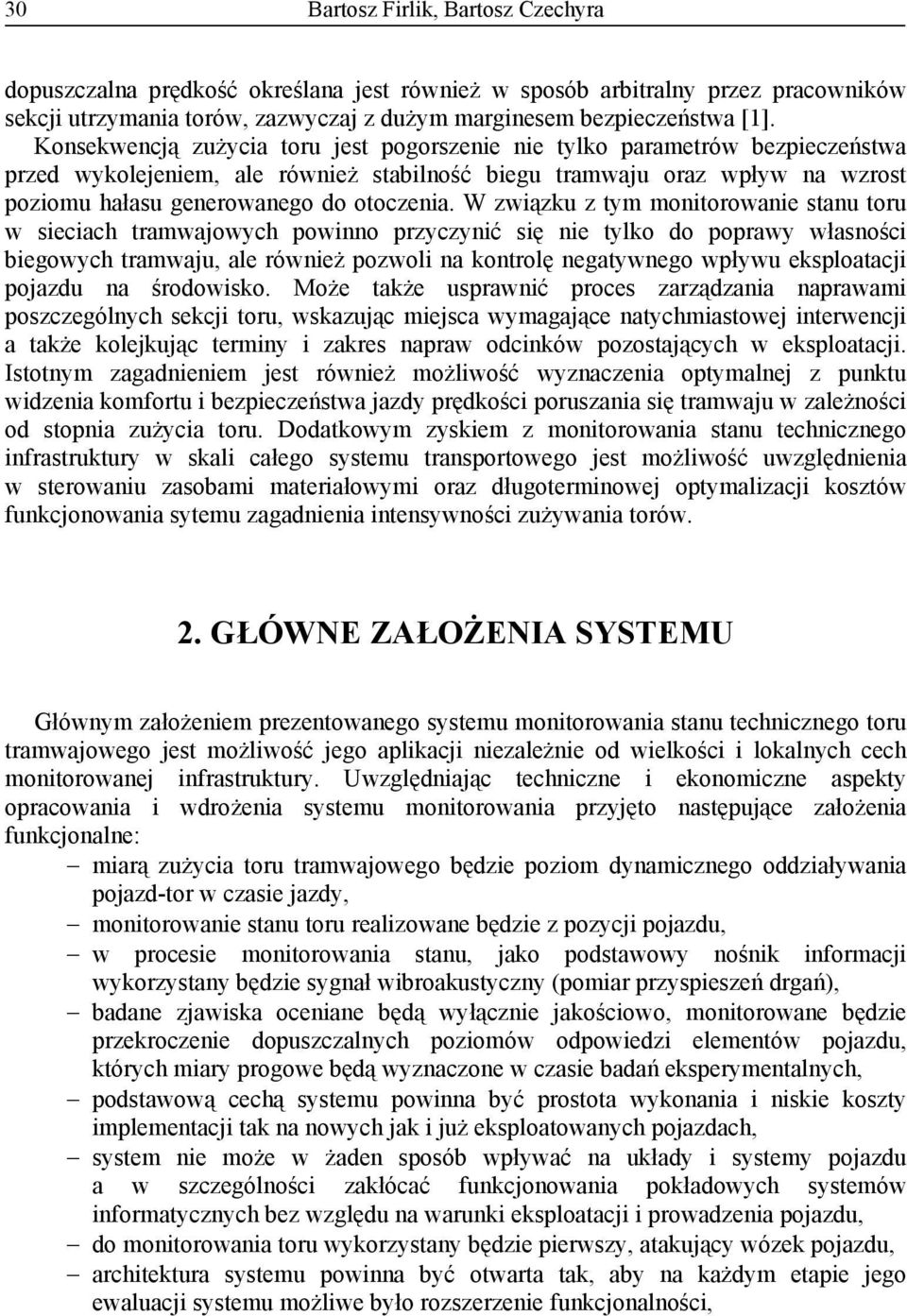 W związku z tym monitorowanie stanu toru w sieciach tramwajowych powinno przyczynić się nie tylko do poprawy własności biegowych tramwaju, ale również pozwoli na kontrolę negatywnego wpływu