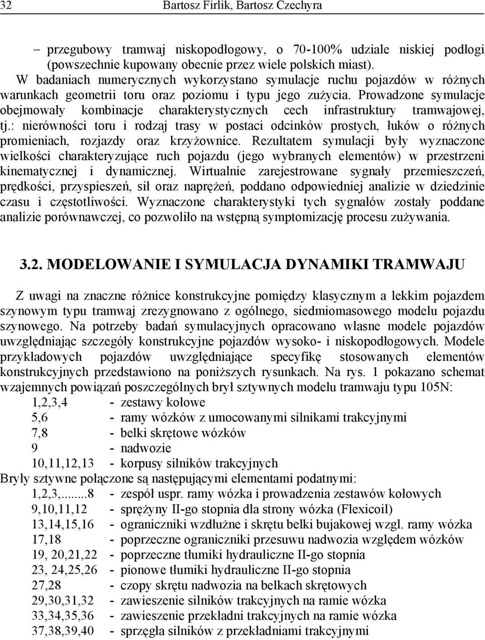 Prowadzone symulacje obejmowały kombinacje charakterystycznych cech infrastruktury tramwajowej, tj.