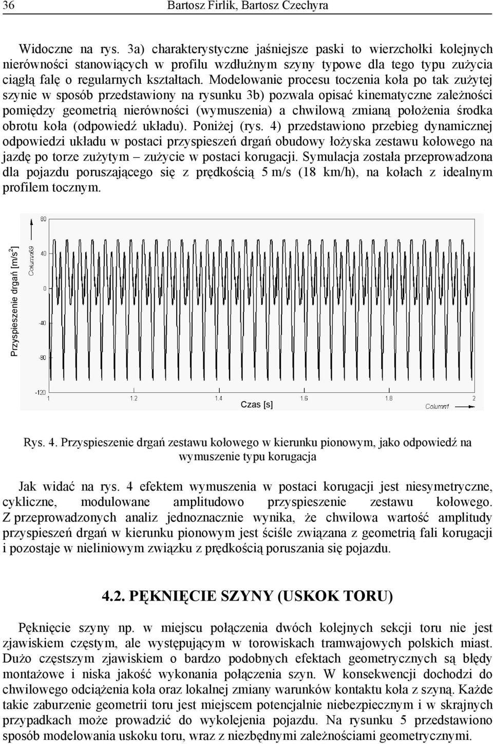Modelowanie procesu toczenia koła po tak zużytej szynie w sposób przedstawiony na rysunku 3b) pozwala opisać kinematyczne zależności pomiędzy geometrią nierówności (wymuszenia) a chwilową zmianą