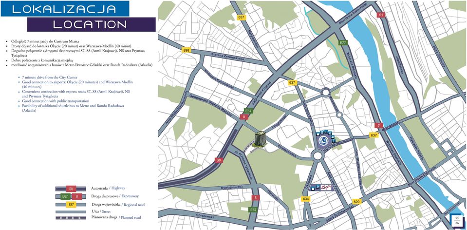 Good connection to airports: Okęcie (20 minutes) and Warszawa-Modlin (40 minutes) Convenient connection with express roads S7, S8 (Armii Krajowej), NS and Prymasa Tysiąclecia Good connection with