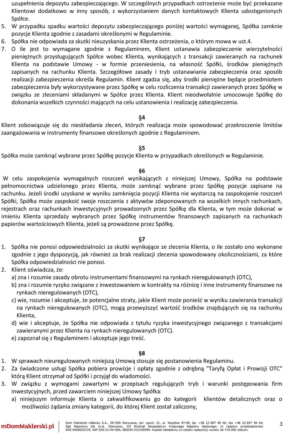 W przypadku spadku wartości depozytu zabezpieczającego poniżej wartości wymaganej, Spółka zamknie pozycje Klienta zgodnie z zasadami określonymi w Regulaminie. 6.