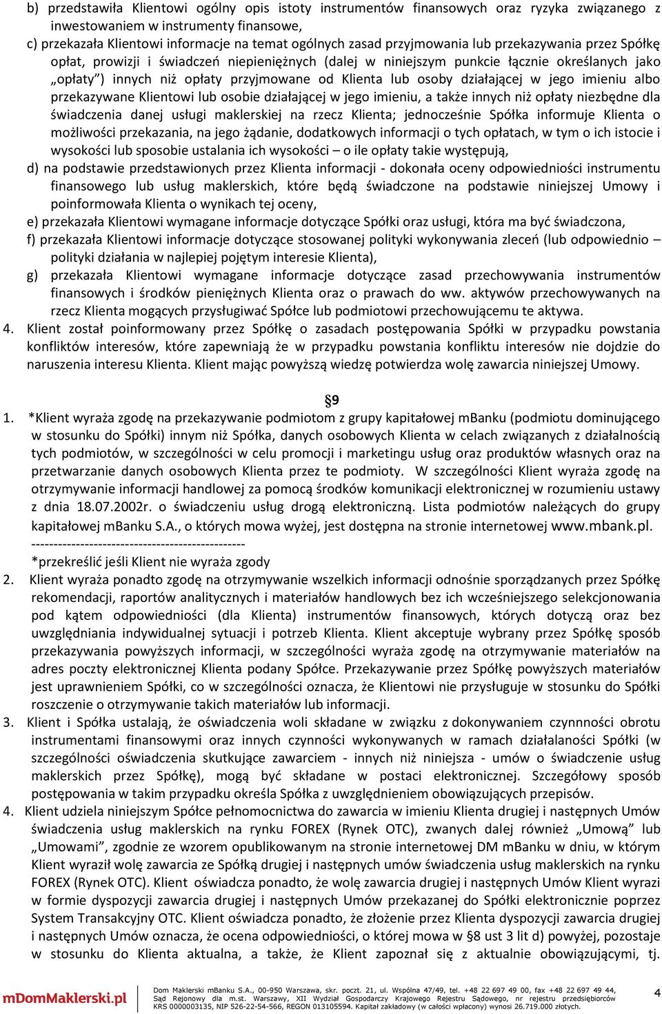 działającej w jego imieniu albo przekazywane Klientowi lub osobie działającej w jego imieniu, a także innych niż opłaty niezbędne dla świadczenia danej usługi maklerskiej na rzecz Klienta;