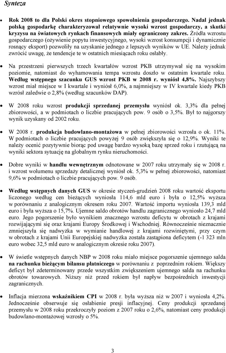 Źródła wzrostu gospodarczego (ożywienie popytu inwestycyjnego, wysoki wzrost konsumpcji i dynamicznie rosnący eksport) pozwoliły na uzyskanie jednego z lepszych wyników w UE.