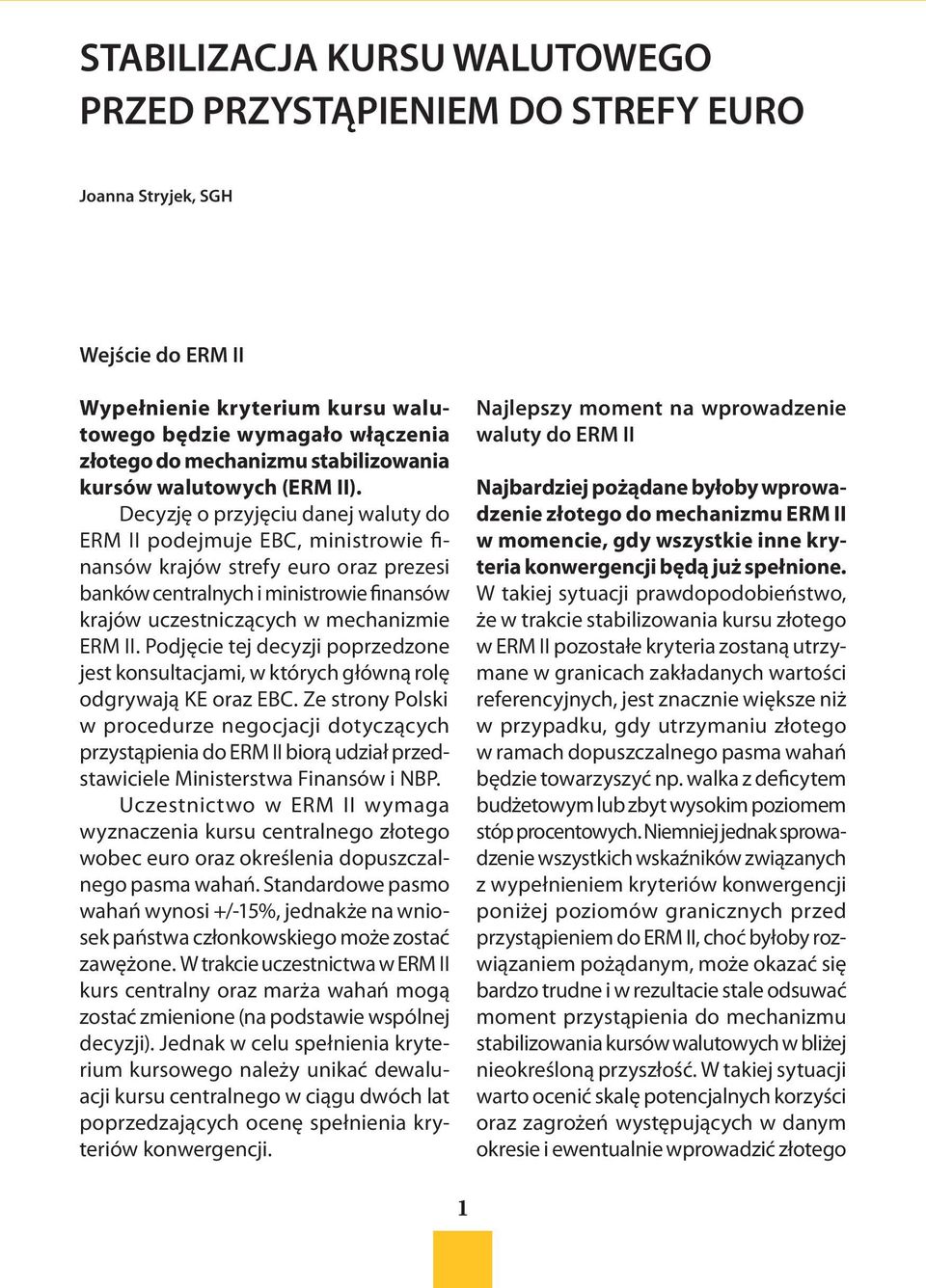 Decyzję o przyjęciu danej waluty do ERM II podejmuje EBC, ministrowie finansów krajów strefy euro oraz prezesi banków centralnych i ministrowie finansów krajów uczestniczących w mechanizmie ERM II.