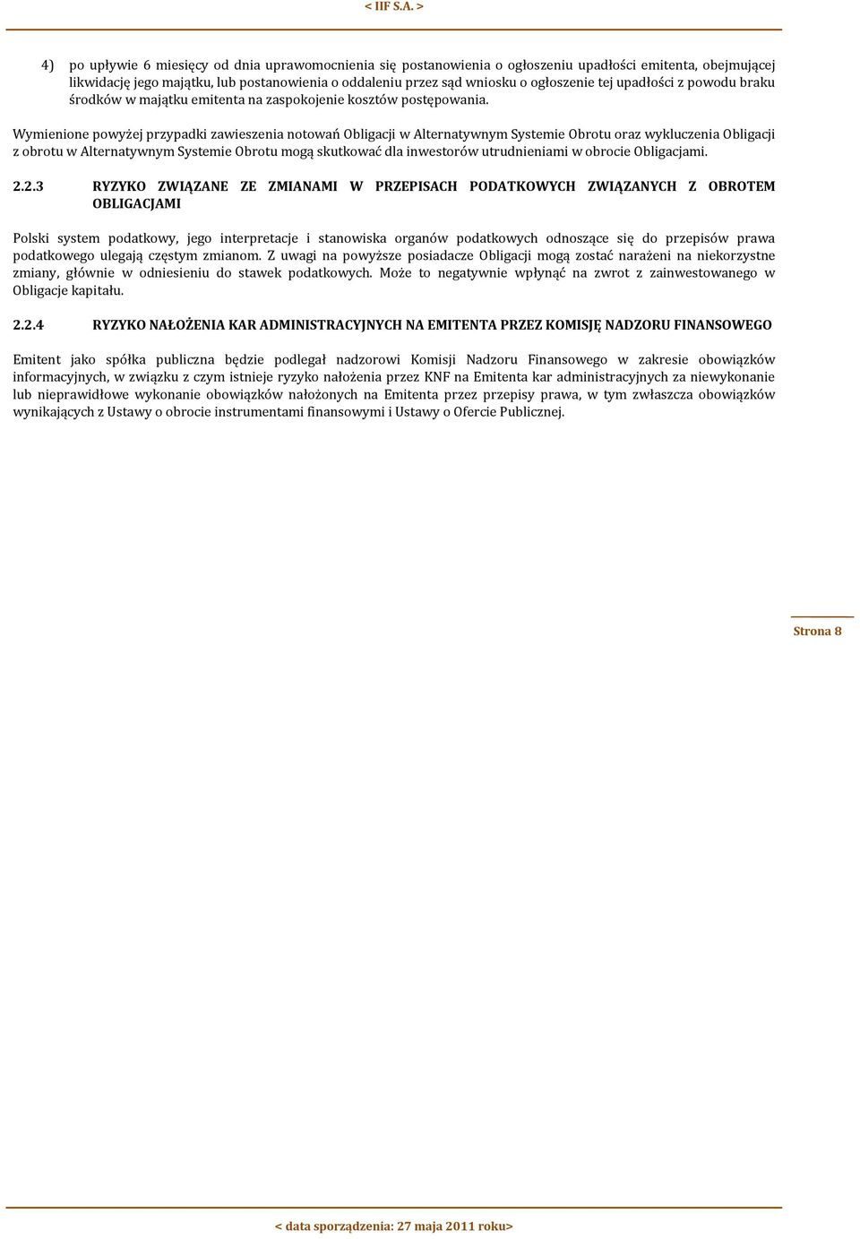 Wymienione powyżej przypadki zawieszenia notowań Obligacji w Alternatywnym Systemie Obrotu oraz wykluczenia Obligacji z obrotu w Alternatywnym Systemie Obrotu mogą skutkować dla inwestorów