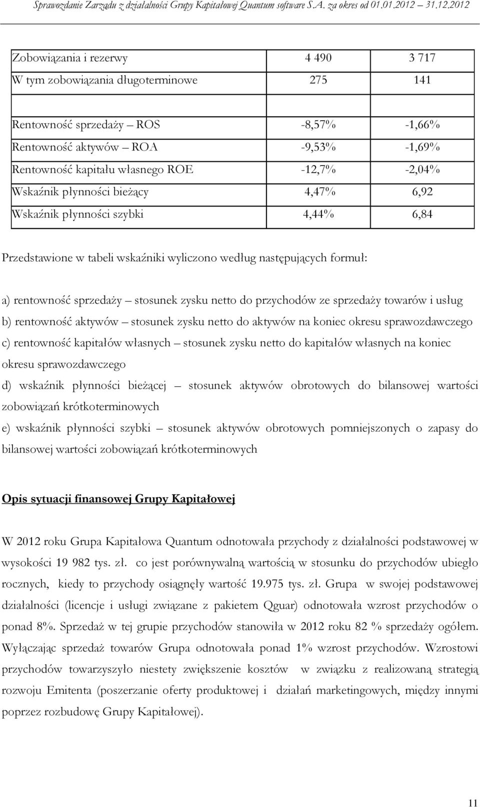 przychodów ze sprzedaży towarów i usług b) rentowność aktywów stosunek zysku netto do aktywów na koniec okresu sprawozdawczego c) rentowność kapitałów własnych stosunek zysku netto do kapitałów