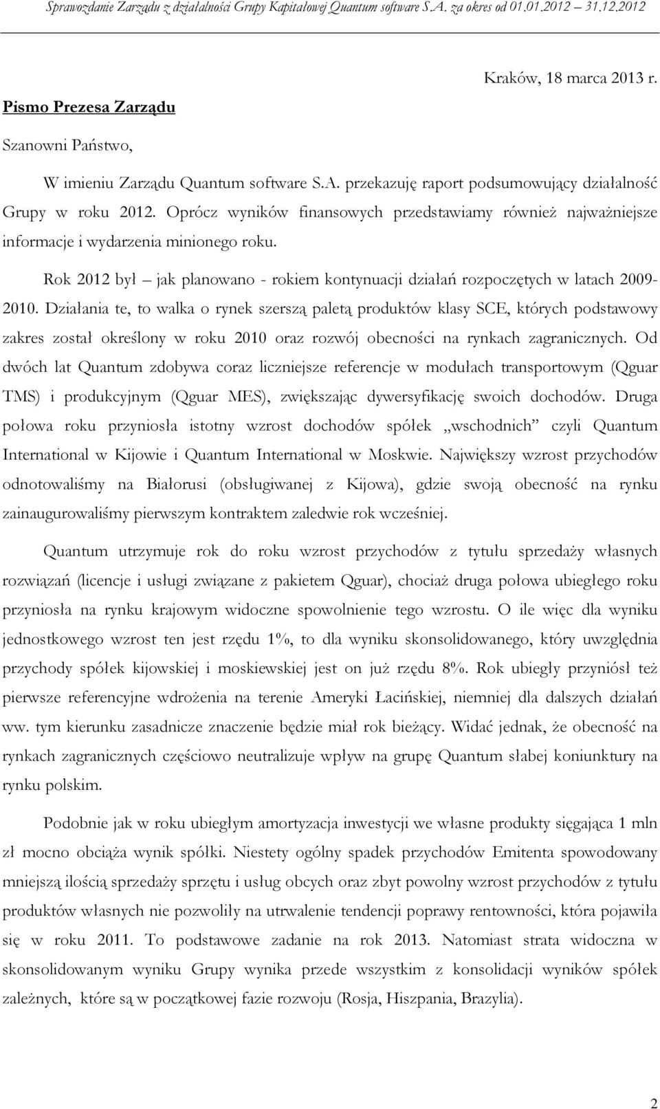 Działania te, to walka o rynek szerszą paletą produktów klasy SCE, których podstawowy zakres został określony w roku 2010 oraz rozwój obecności na rynkach zagranicznych.