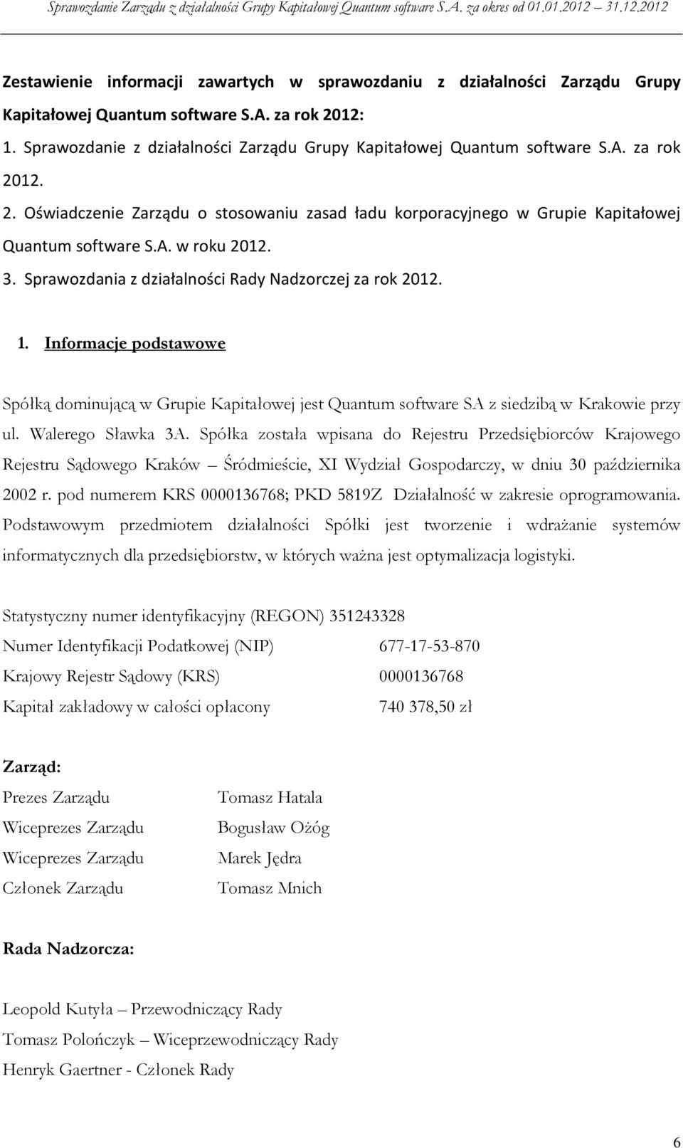 Informacje podstawowe Spółką dominującą w Grupie Kapitałowej jest Quantum software SA z siedzibą w Krakowie przy ul. Walerego Sławka 3A.