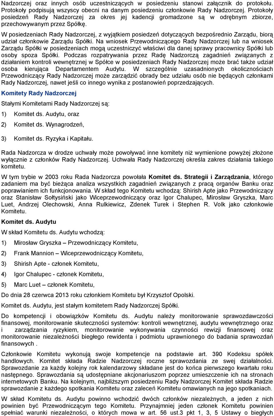 W posiedzeniach Rady Nadzorczej, z wyjątkiem posiedzeń dotyczących bezpośrednio Zarządu, biorą udział członkowie Zarządu Spółki.