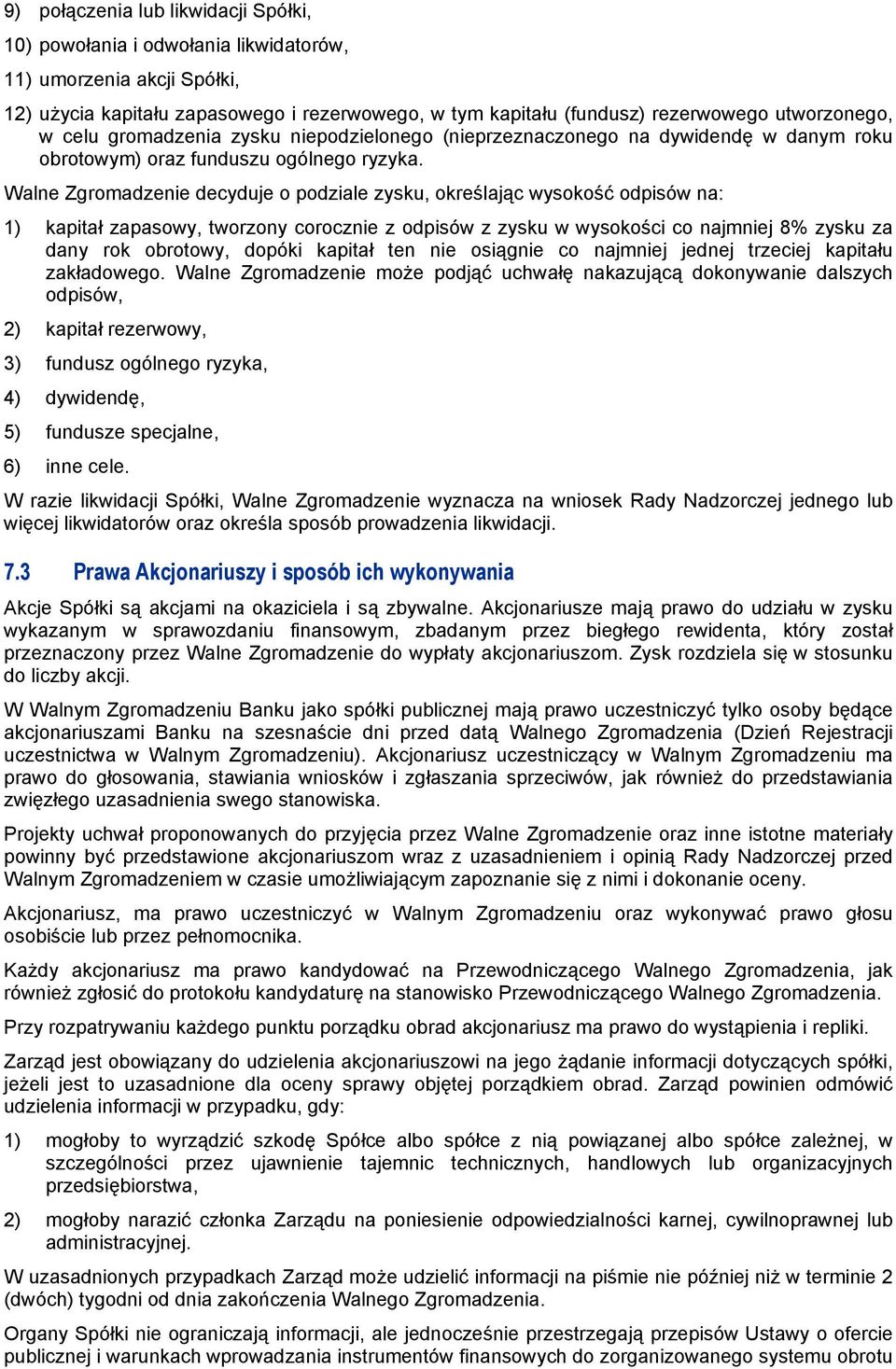 Walne Zgromadzenie decyduje o podziale zysku, określając wysokość odpisów na: 1) kapitał zapasowy, tworzony corocznie z odpisów z zysku w wysokości co najmniej 8% zysku za dany rok obrotowy, dopóki
