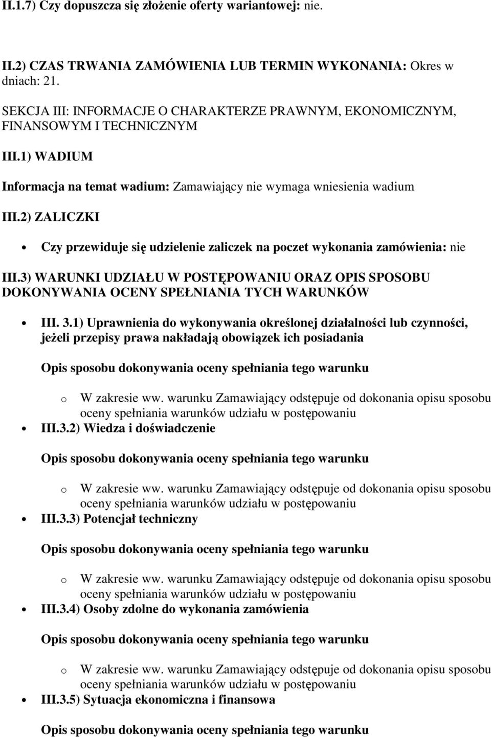 2) ZALICZKI Czy przewiduje się udzielenie zaliczek na poczet wykonania zamówienia: nie III.3) WARUNKI UDZIAŁU W POSTĘPOWANIU ORAZ OPIS SPOSOBU DOKONYWANIA OCENY SPEŁNIANIA TYCH WARUNKÓW III. 3.