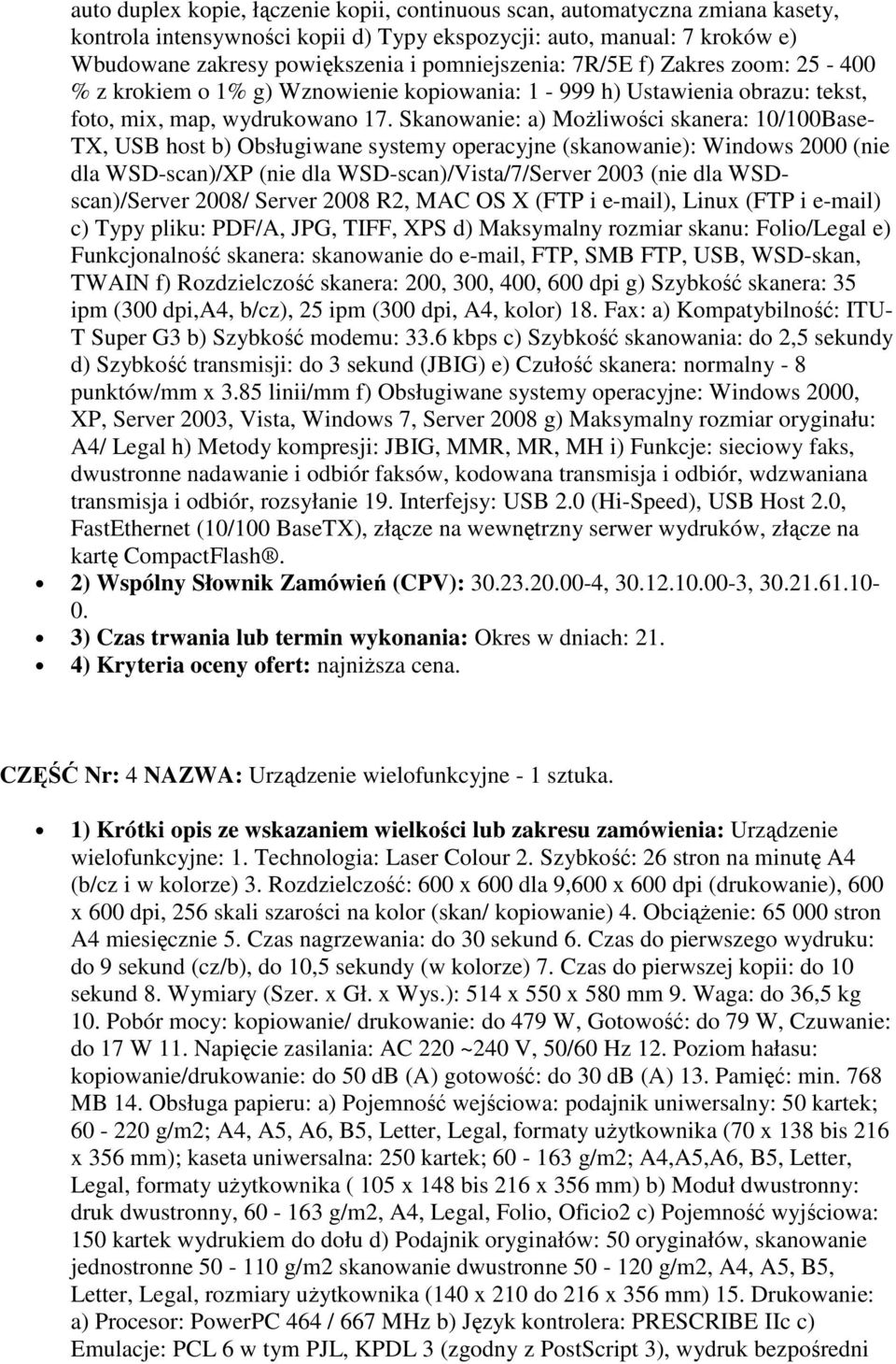 Skanowanie: a) Możliwości skanera: 10/100Base- TX, USB host b) Obsługiwane systemy operacyjne (skanowanie): Windows 2000 (nie dla WSD-scan)/XP (nie dla WSD-scan)/Vista/7/Server 2003 (nie dla