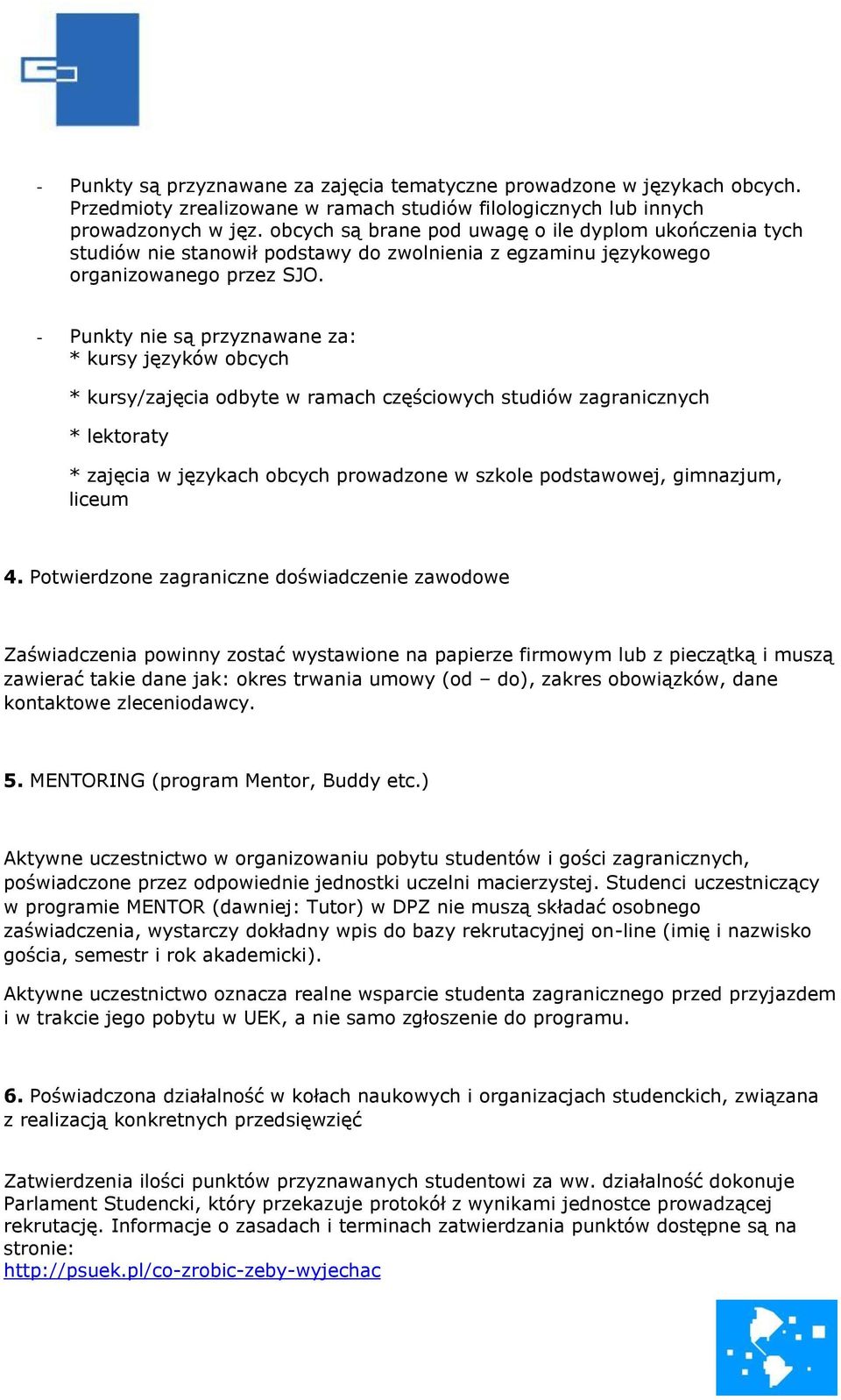 - Punkty nie są przyznawane za: * kursy języków obcych * kursy/zajęcia odbyte w ramach częściowych studiów zagranicznych * lektoraty * zajęcia w językach obcych prowadzone w szkole podstawowej,