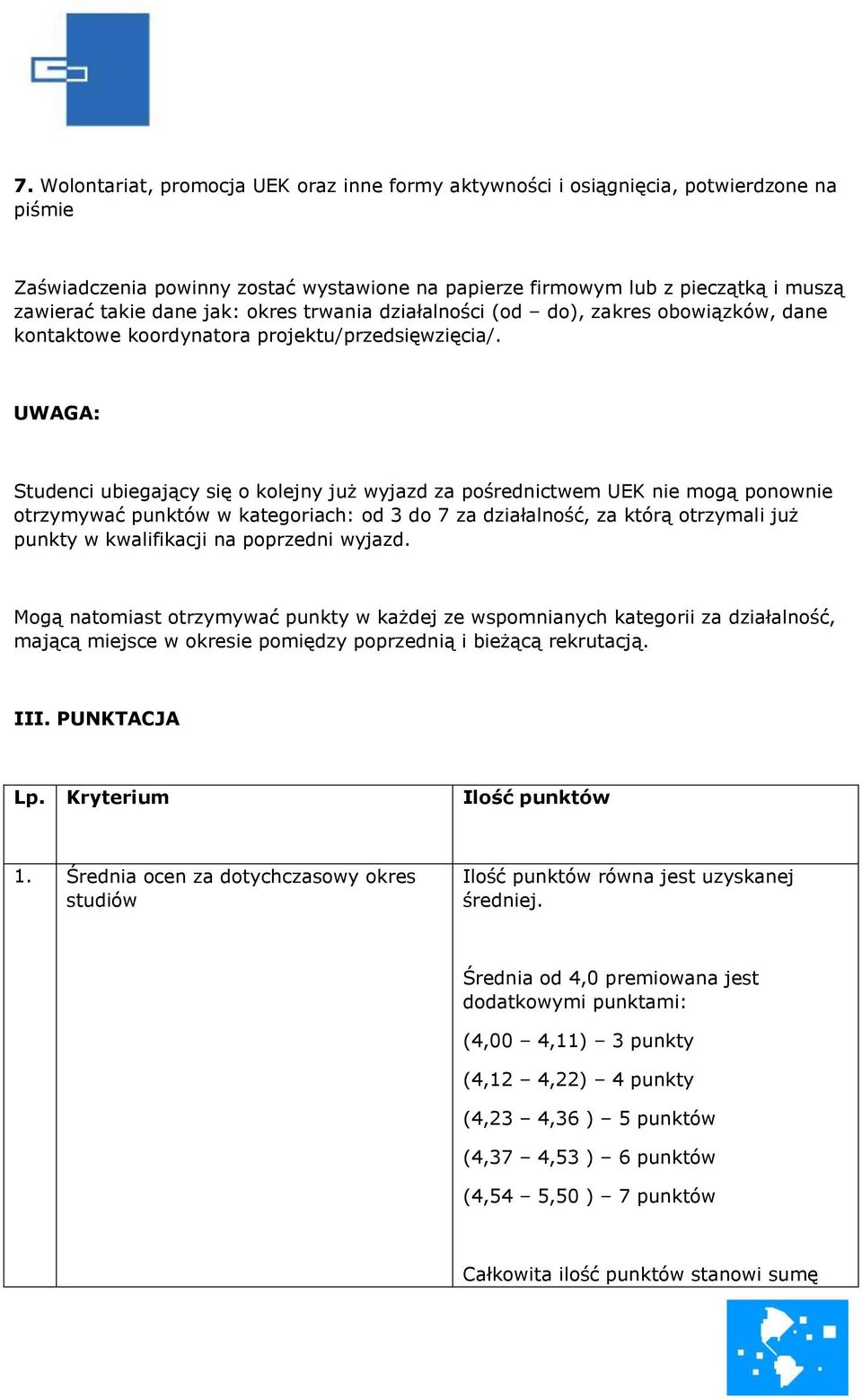 UWAGA: Studenci ubiegający się o kolejny już wyjazd za pośrednictwem UEK nie mogą ponownie otrzymywać punktów w kategoriach: od 3 do 7 za działalność, za którą otrzymali już punkty w kwalifikacji na