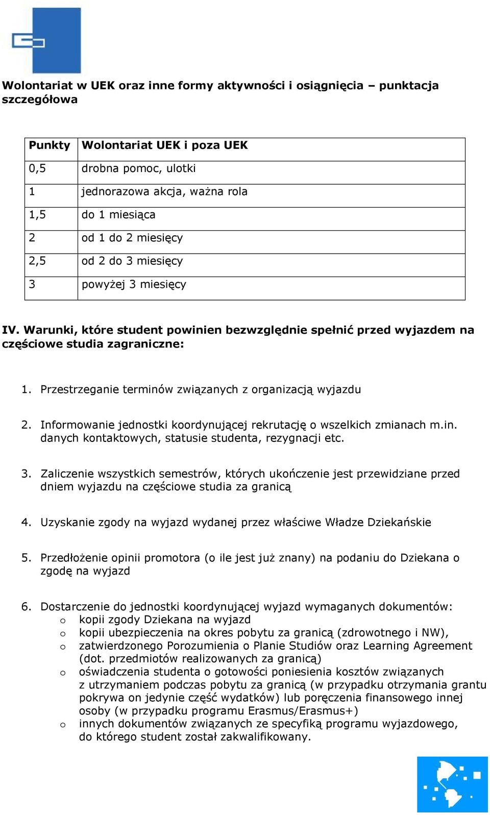 Przestrzeganie terminów związanych z organizacją wyjazdu 2. Informowanie jednostki koordynującej rekrutację o wszelkich zmianach m.in. danych kontaktowych, statusie studenta, rezygnacji etc. 3.