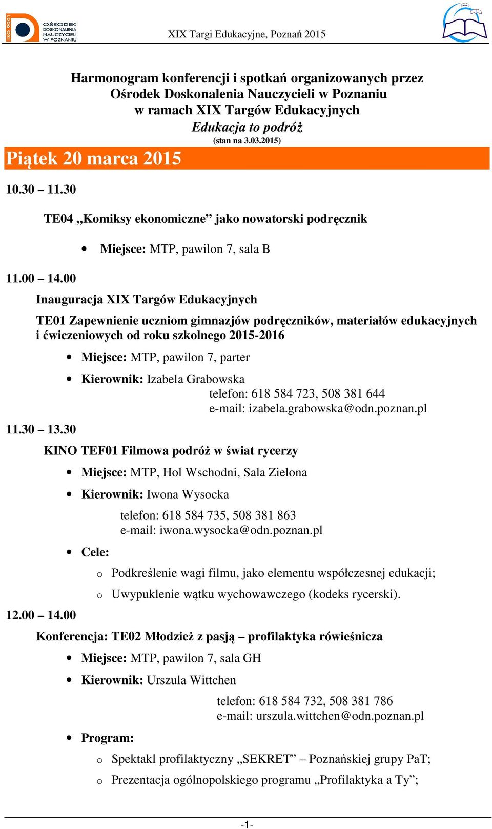00 TE04 Kmiksy eknmiczne jak nwatrski pdręcznik Miejsce: MTP, pawiln 7, sala B Inauguracja XIX Targów Edukacyjnych TE01 Zapewnienie ucznim gimnazjów pdręczników, materiałów edukacyjnych i
