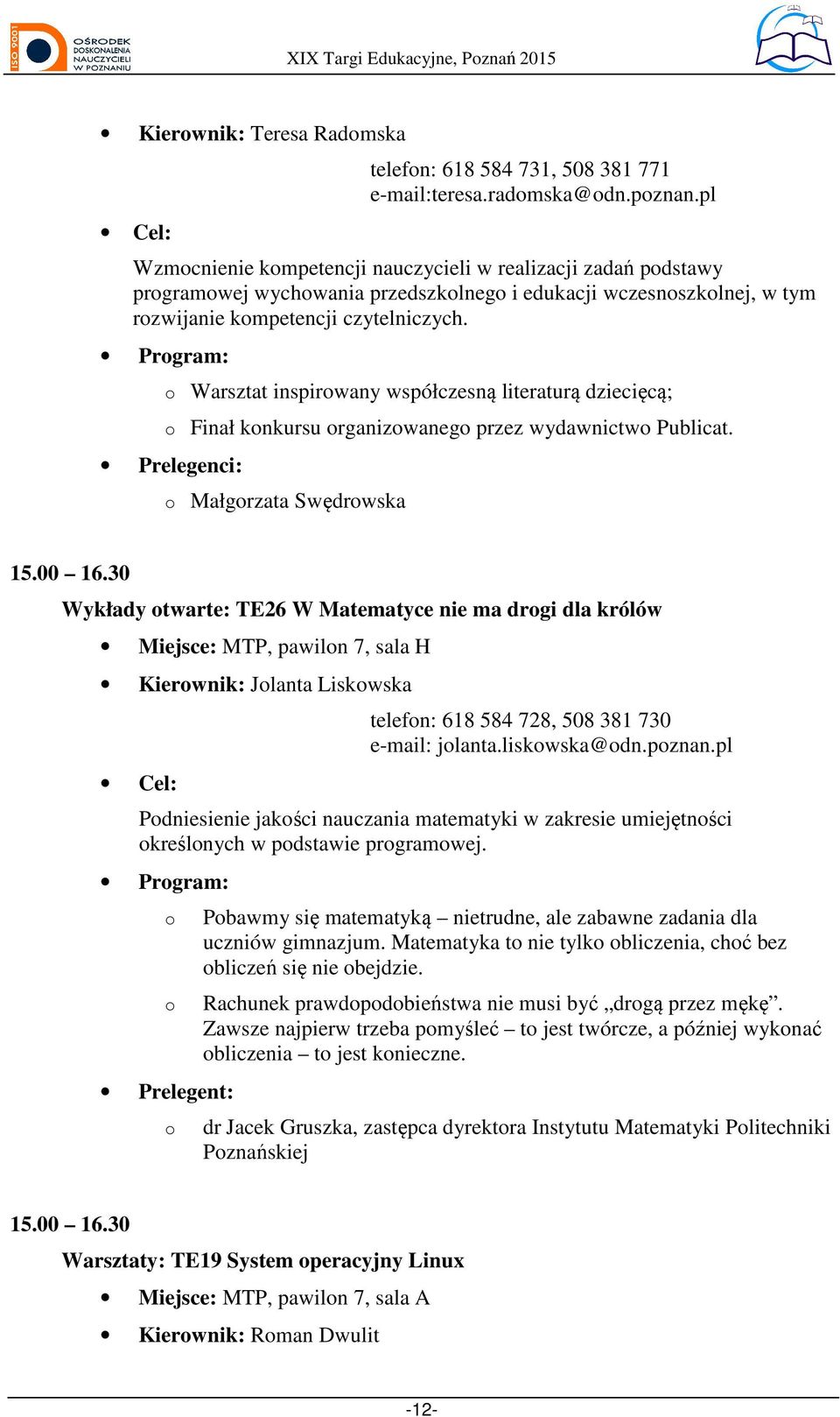 Prgram: Warsztat inspirwany współczesną literaturą dziecięcą; Finał knkursu rganizwaneg przez wydawnictw Publicat. Prelegenci: Małgrzata Swędrwska 15.00 16.