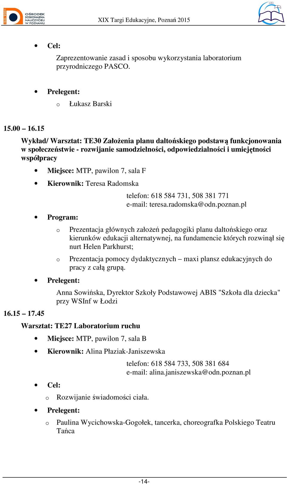 45 Miejsce: MTP, pawiln 7, sala F Kierwnik: Teresa Radmska Prgram: telefn: 618 584 731, 508 381 771 e-mail: teresa.radmska@dn.pznan.