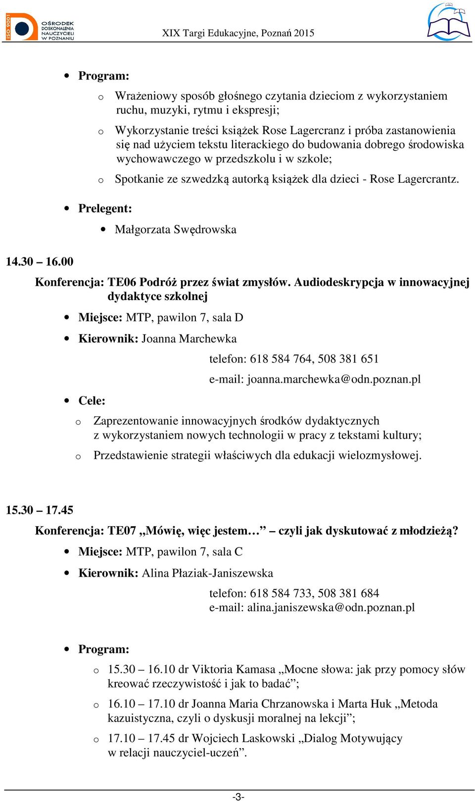 d budwania dbreg śrdwiska wychwawczeg w przedszklu i w szkle; Sptkanie ze szwedzką autrką książek dla dzieci - Rse Lagercrantz. Małgrzata Swędrwska Knferencja: TE06 Pdróż przez świat zmysłów.