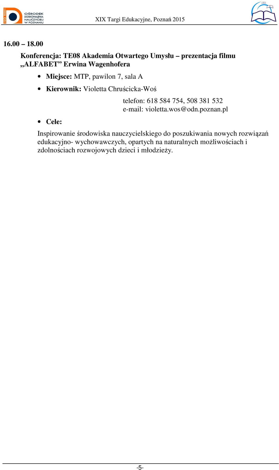 pawiln 7, sala A Kierwnik: Viletta Chruścicka-Wś Cele: telefn: 618 584 754, 508 381 532 e-mail: viletta.
