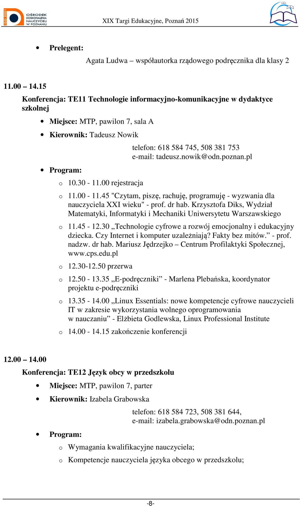 00 rejestracja telefn: 618 584 745, 508 381 753 e-mail: tadeusz.nwik@dn.pznan.pl 11.00-11.45 "Czytam, piszę, rachuję, prgramuję - wyzwania dla nauczyciela XXI wieku" - prf. dr hab.