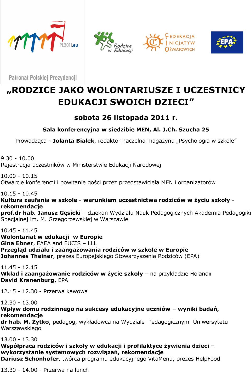45 Kultura zaufania w szkole - warunkiem uczestnictwa rodziców w życiu szkoły - rekomendacje prof.dr hab. Janusz Gęsicki dziekan Wydziału Nauk Pedagogicznych Akademia Pedagogiki Specjalnej im. M.