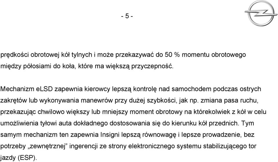 zmiana pasa ruchu, przekazując chwilowo większy lub mniejszy moment obrotowy na którekolwiek z kół w celu umożliwienia tyłowi auta dokładnego dostosowania się do